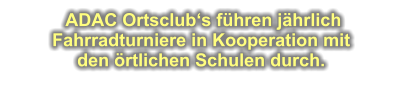 ADAC Ortsclub‘s führen jährlich  Fahrradturniere in Kooperation mit  den örtlichen Schulen durch.