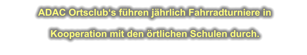 ADAC Ortsclub‘s führen jährlich Fahrradturniere in   Kooperation mit den örtlichen Schulen durch.